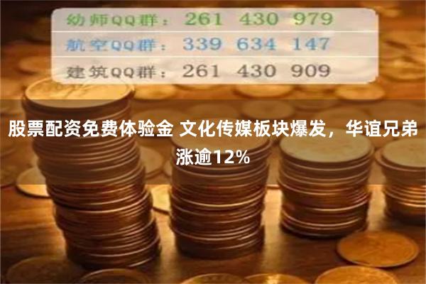 股票配资免费体验金 文化传媒板块爆发，华谊兄弟涨逾12%