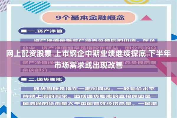 网上配资股票 上市钢企中期业绩继续探底 下半年市场需求或出现改善